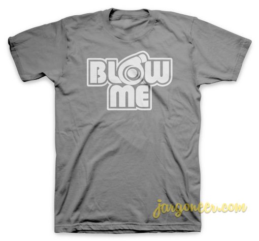 Blow Me T Shirt