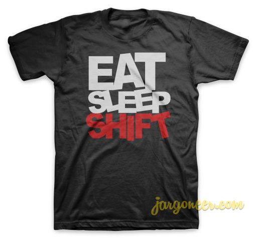 Eat Sleep Shift T Shirt