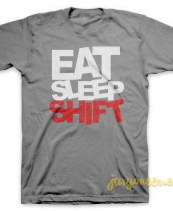 Eat Sleep Shift T Shirt