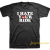 I Hate Your Ride T-Shirt