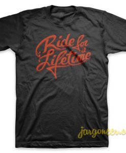 Ride For Lifetime T Shirt