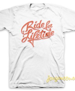 Ride For Lifetime White T Shirt 247x300 - Shop Unique Graphic Cool Shirt Designs