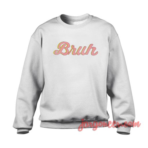 Bruh Sweatshirt Cool Designs Ready For Men's or Women's