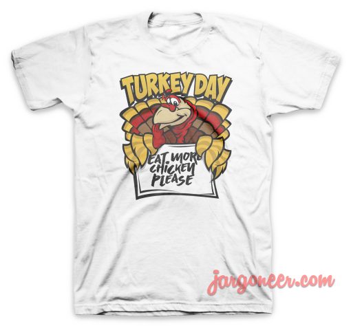 Happy Turkey Day And Eat More Chicken T Shirt