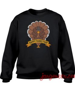 Happy Turkey Day Sweatshirt Cool Designs Ready For Men's or Women's