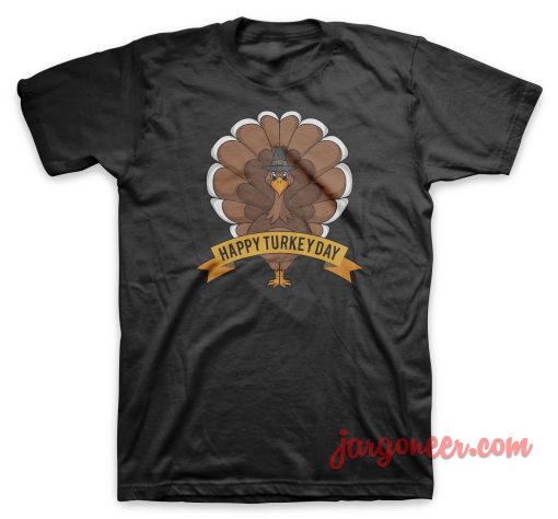 Happy Turkey Day T Shirt