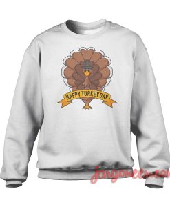 Happy Turkey Day Sweatshirt Cool Designs Ready For Men's or Women's