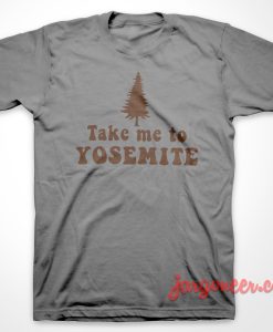 Take Me To Yosemite T Shirt