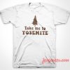 Take Me To Yosemite T-Shirt