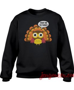 Trust Me I Am A Turkey Sweatshirt Cool Designs Ready For Men’s or Women’s