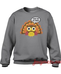 Trust Me I Am A Turkey Sweatshirt Cool Designs Ready For Men's or Women's
