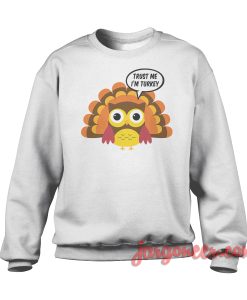 Trust Me I Am A Turkey Sweatshirt Cool Designs Ready For Men's or Women's
