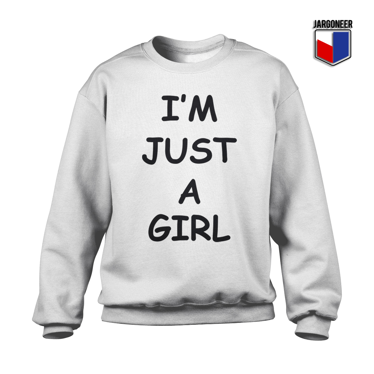 IM JUST A Girl White Sweatshirt - Shop Unique Graphic Cool Shirt Designs