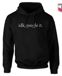 Idk Google It Hoodie