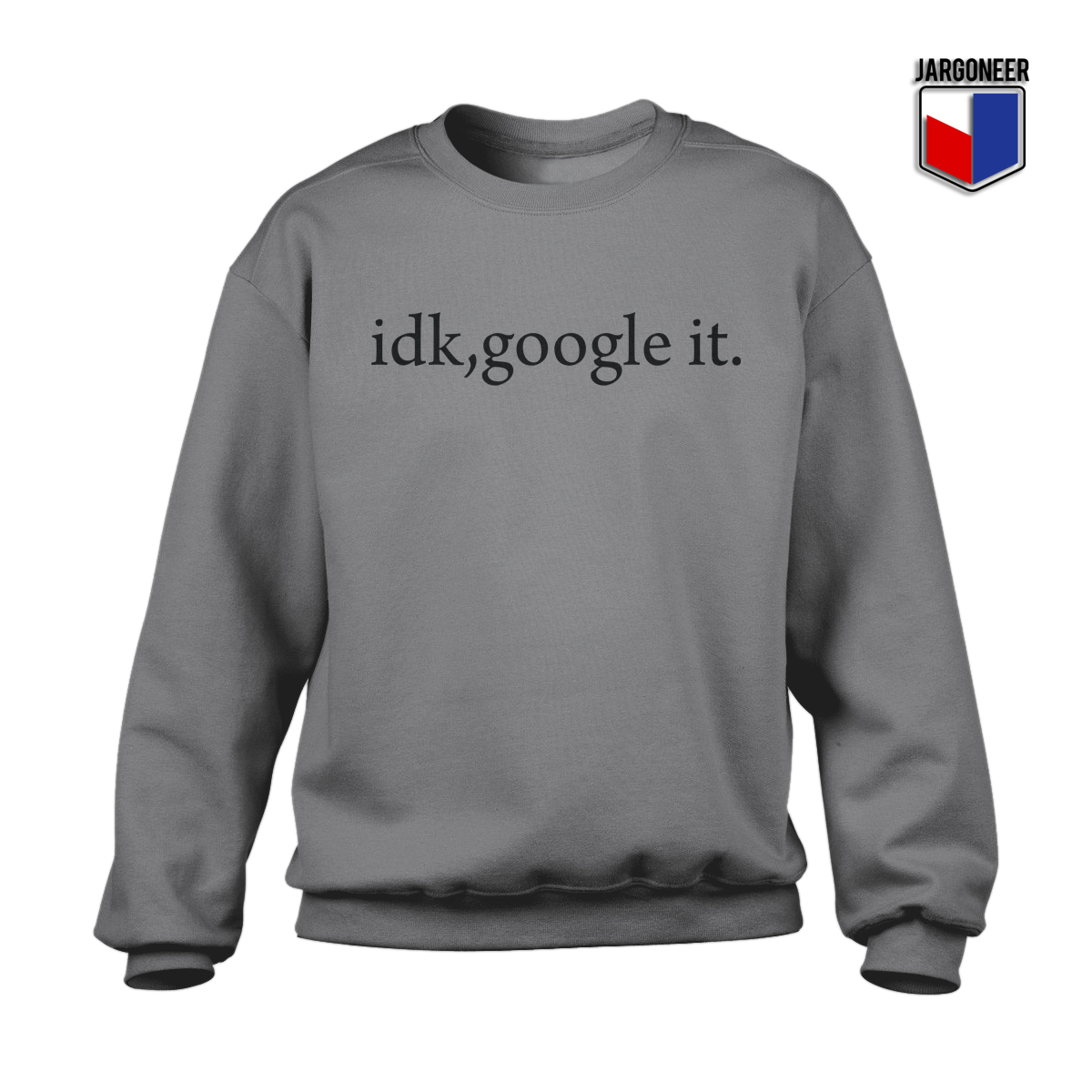 Idk google it grey sweetshirt - Shop Unique Graphic Cool Shirt Designs
