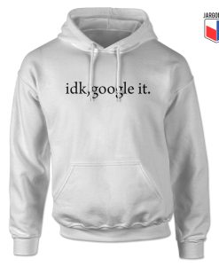 Idk Google It Hoodie