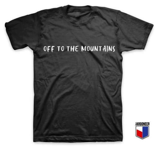 Off To The Mountains T Shirt