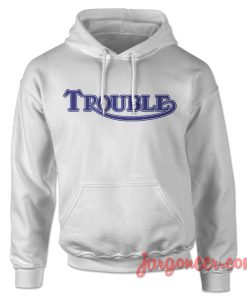 Trouble White Hoody 247x300 - Shop Unique Graphic Cool Shirt Designs