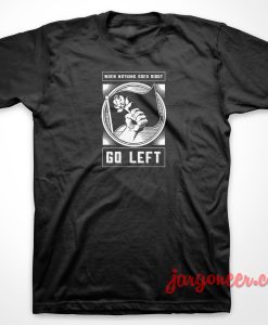 When Nothing Goes Right Go Left T-Shirt
