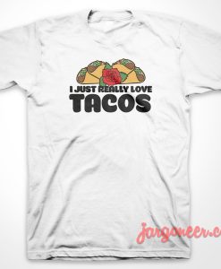 I Just Really Love Tacos T-Shirt