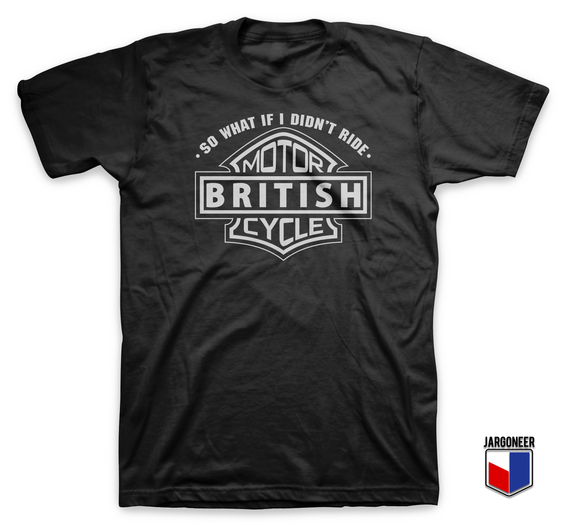 So What If I Did Not Ride British Motorcycle Black T Shirt - Shop Unique Graphic Cool Shirt Designs