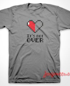 Love Its Not Over 247x300 - Shop Unique Graphic Cool Shirt Designs