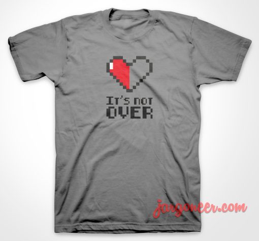 Love It's Not Over T Shirt