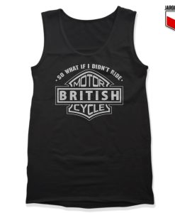 So What If I Did Not Ride British Motorcycle Unisex Adult Tank Top