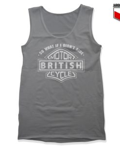 So What If I Did Not Ride British Motorcycle Unisex Adult Tank Top