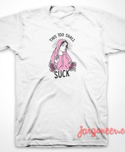 This Too Shall Suck 247x300 - Shop Unique Graphic Cool Shirt Designs