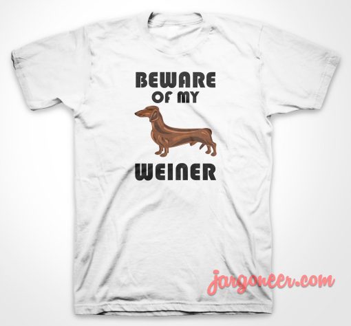 Beware Of My Weiner T Shirt