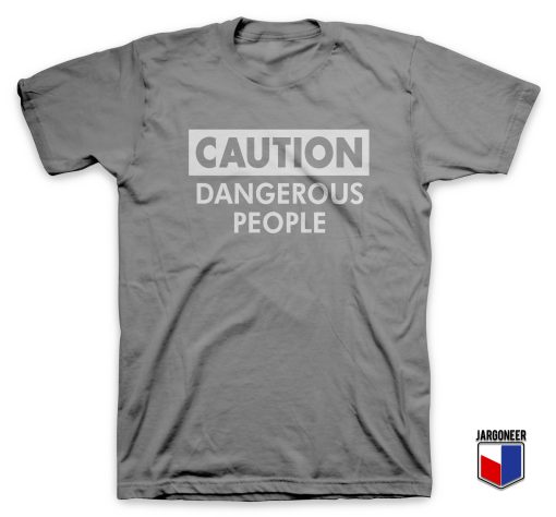 Caution Dangerous People T Shirt