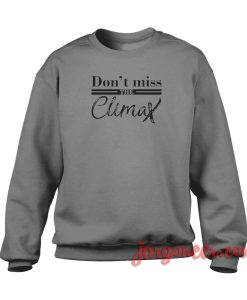 Don’t Miss The Climax Crewneck Sweatshirt