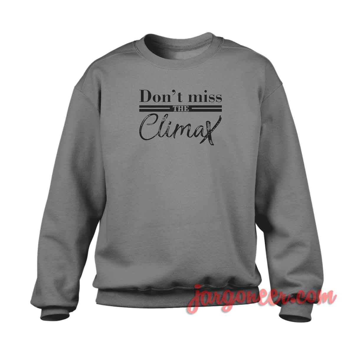 Dont Miss The Climax 1 - Shop Unique Graphic Cool Shirt Designs