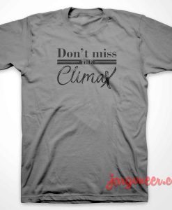 Dont Miss The Climax 3 247x300 - Shop Unique Graphic Cool Shirt Designs