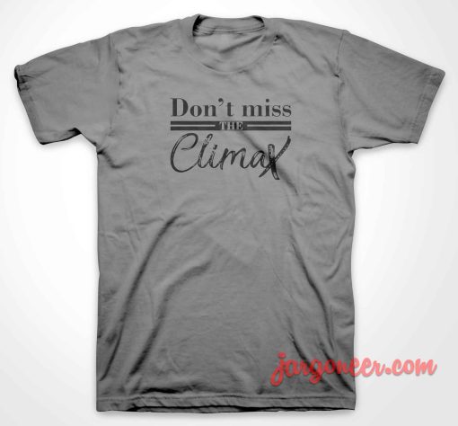 Don't Miss The Climax T Shirt