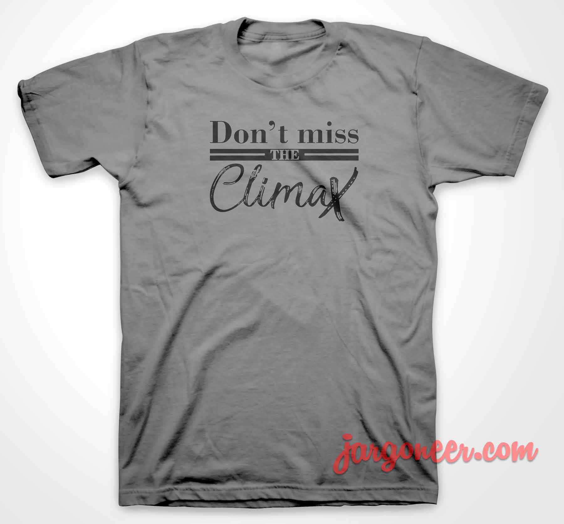 Dont Miss The Climax 3 - Shop Unique Graphic Cool Shirt Designs