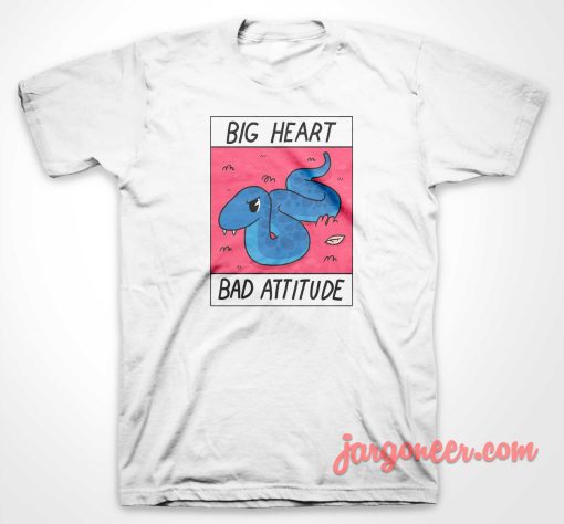 Big Heart Bad Attitude T Shirt