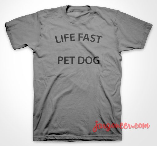 Life Fast Pet Dog T Shirt
