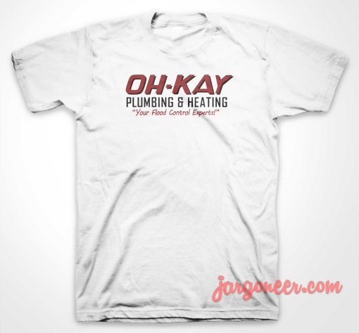 Oh Kay Plumbing And Heating T Shirt