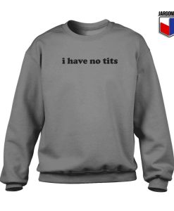 I Have No Tits Crewneck Sweatshirt