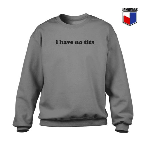 I Have No Tits Crewneck Sweatshirt