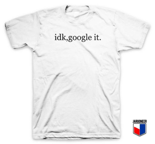Cool IDK Google It T Shirt