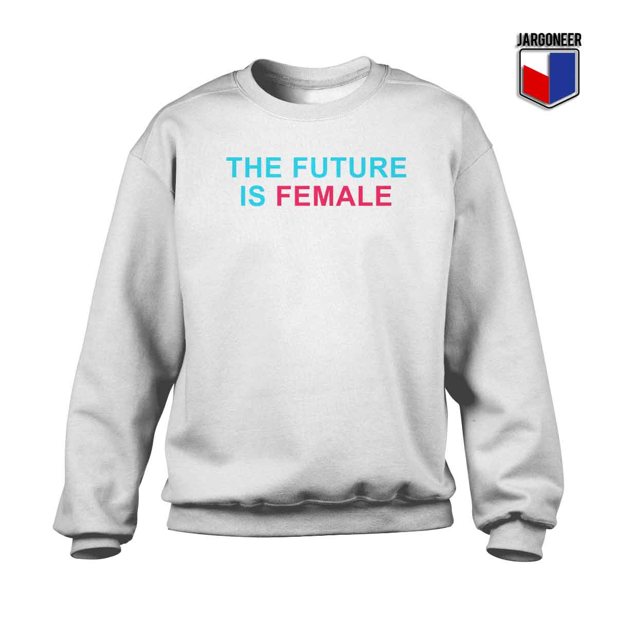 The Future Is Female - Shop Unique Graphic Cool Shirt Designs