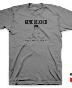 Gene Belcher – I Don’t Drow Up T Shirt