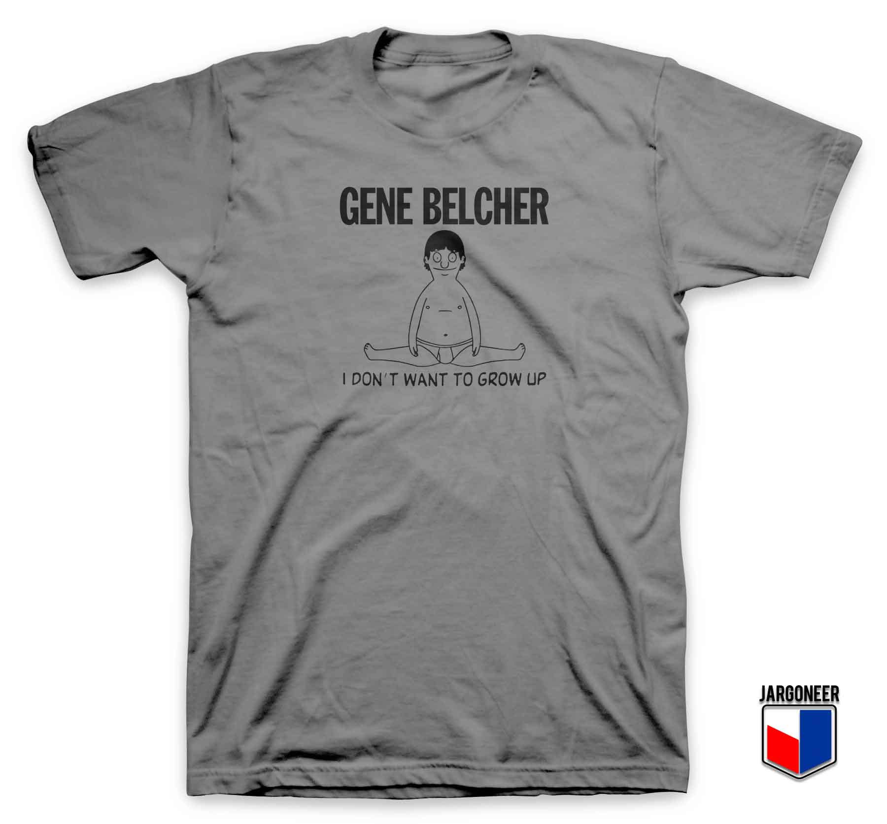Gene Belcher I Dont Drow Up - Shop Unique Graphic Cool Shirt Designs