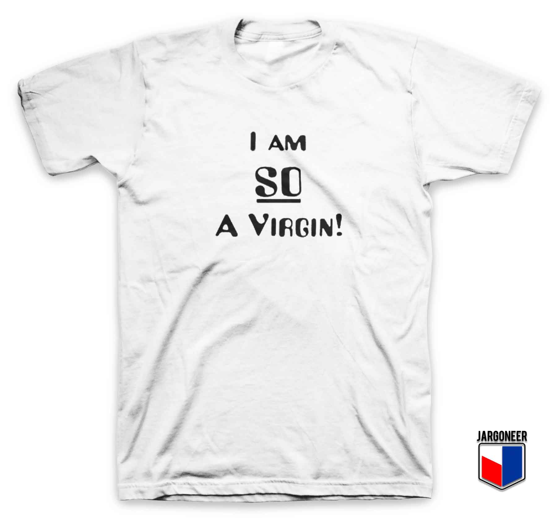 I Am So A Virgin - Shop Unique Graphic Cool Shirt Designs