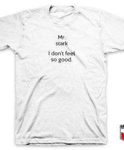 Mr Stark I Don’t Feel So Good T Shirt