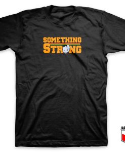 Something Strong 247x300 - Shop Unique Graphic Cool Shirt Designs