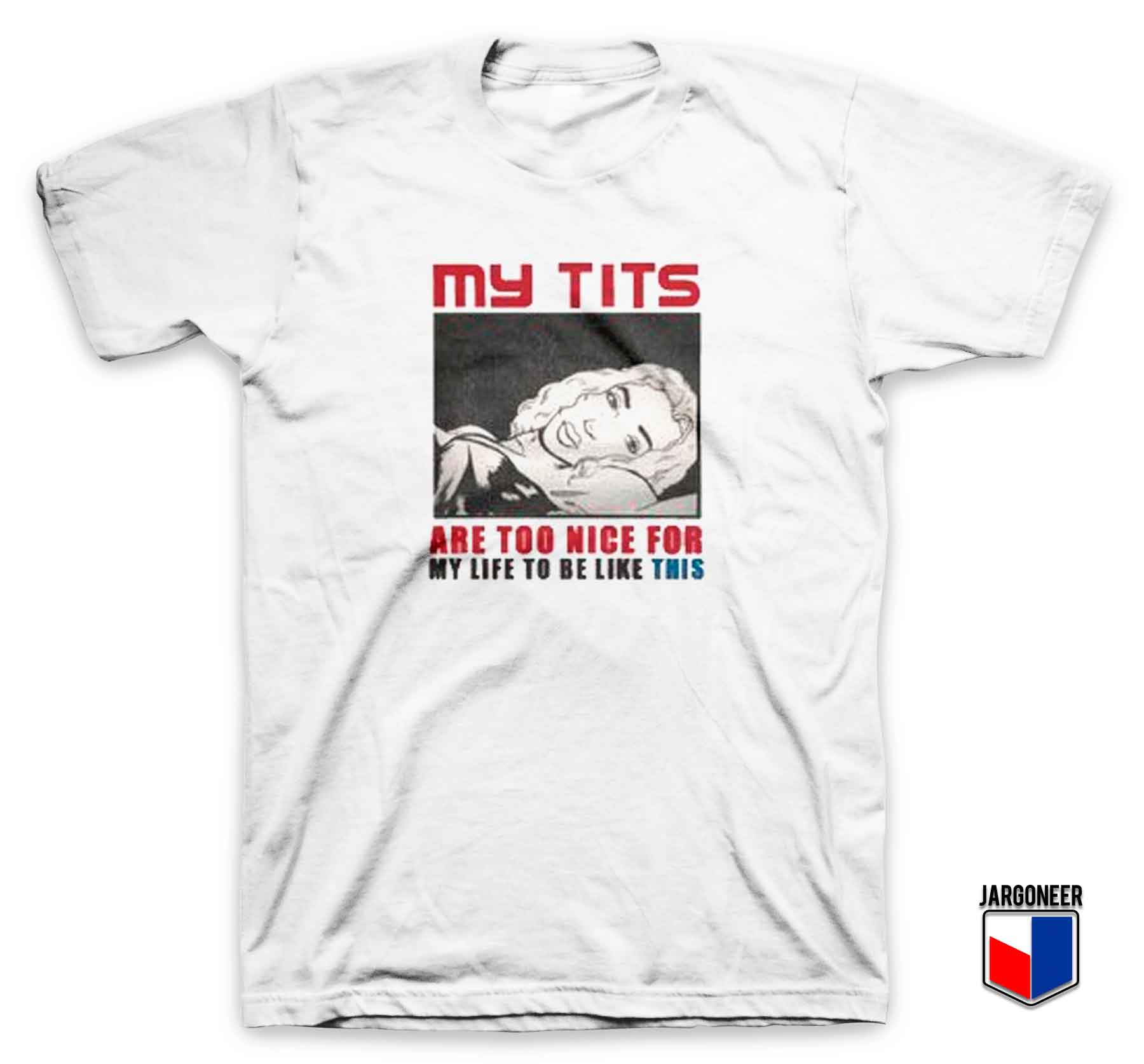 My Tits Are Too Nice - Shop Unique Graphic Cool Shirt Designs